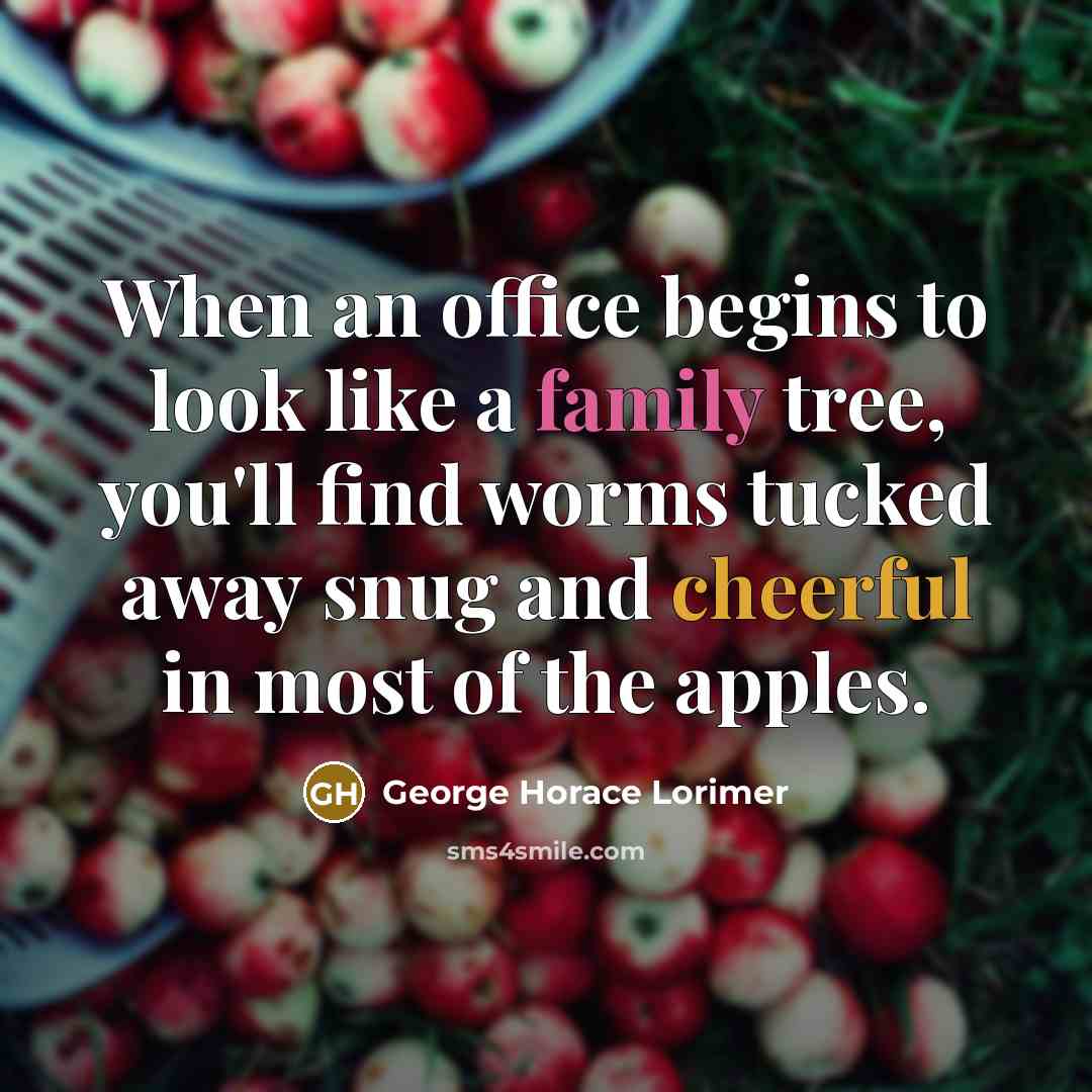 “When an office begins to look like a family tree,…” quote by George Horace Lorimer