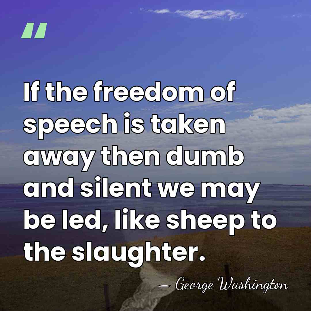 If the freedom of speech is taken away then dumb and silent&hellip; - George Washington