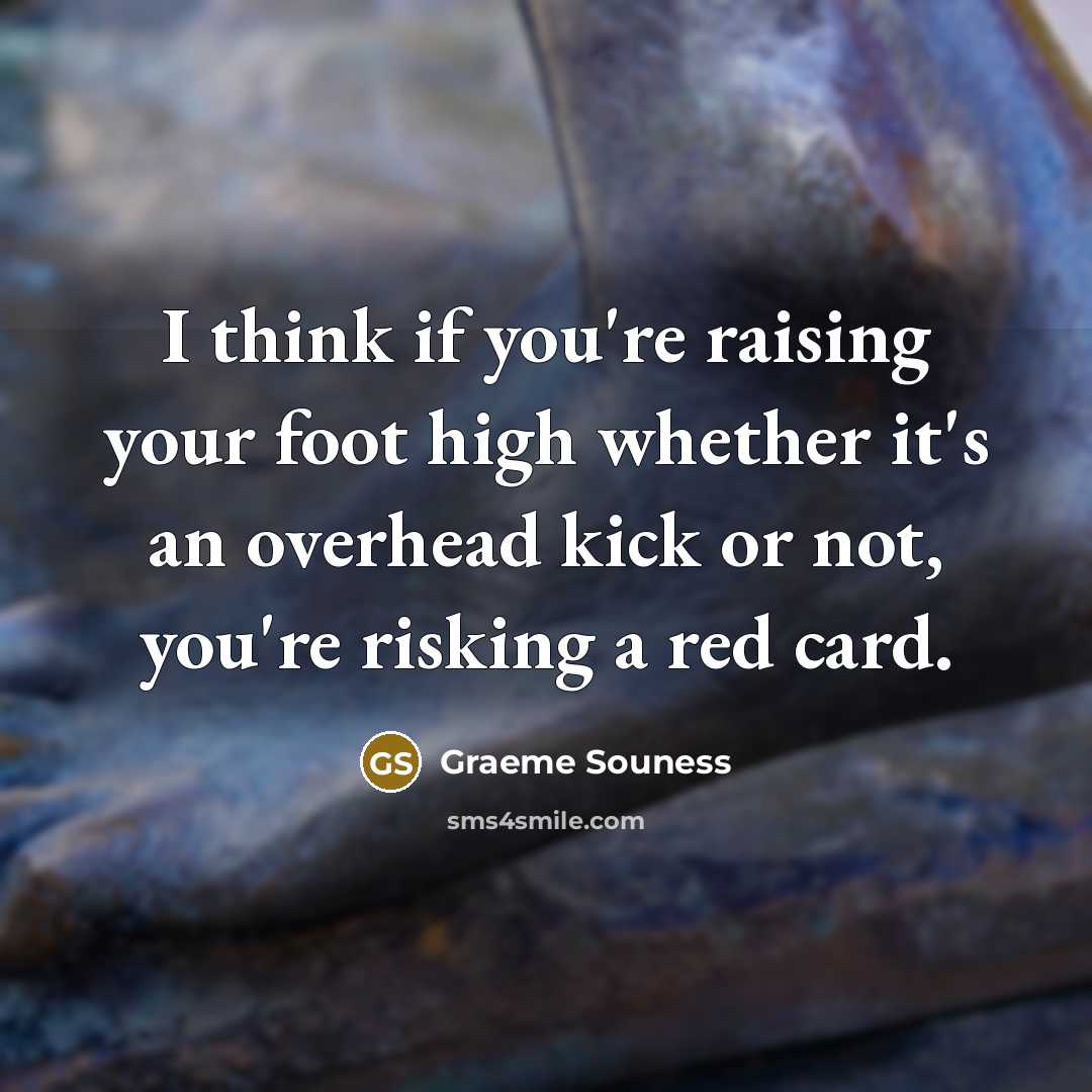“I think if you're raising your foot high whether it's…” quote by Graeme Souness