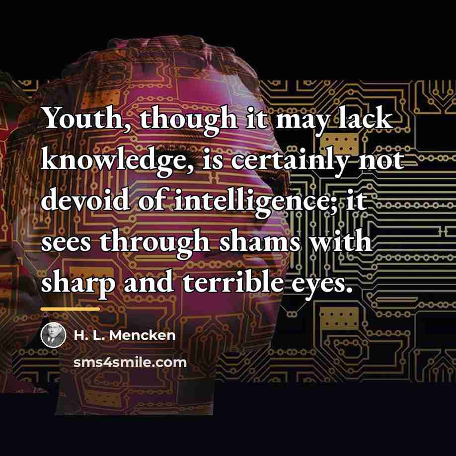 “Youth, though it may lack knowledge, is certainly not devoid…” quote by H. L. Mencken