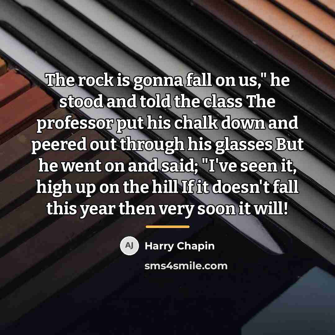 “The rock is gonna fall on us," he stood and…” quote by Harry Chapin