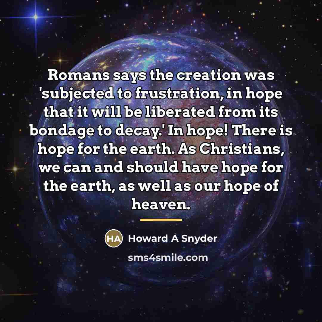 “Romans says the creation was 'subjected to frustration, in hope…” quote by Howard A Snyder