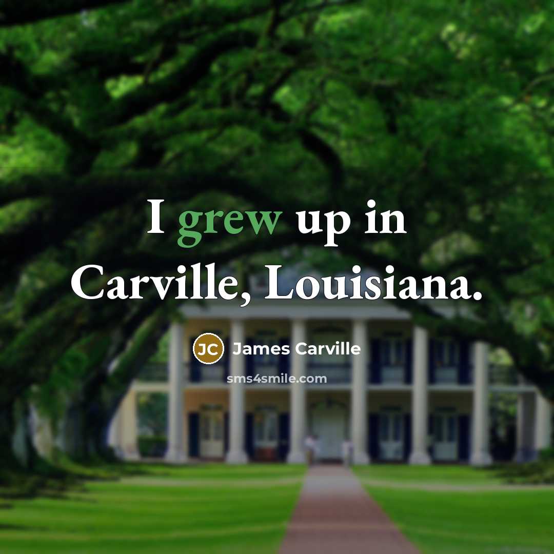 “I grew up in Carville, Louisiana.…” quote by James Carville