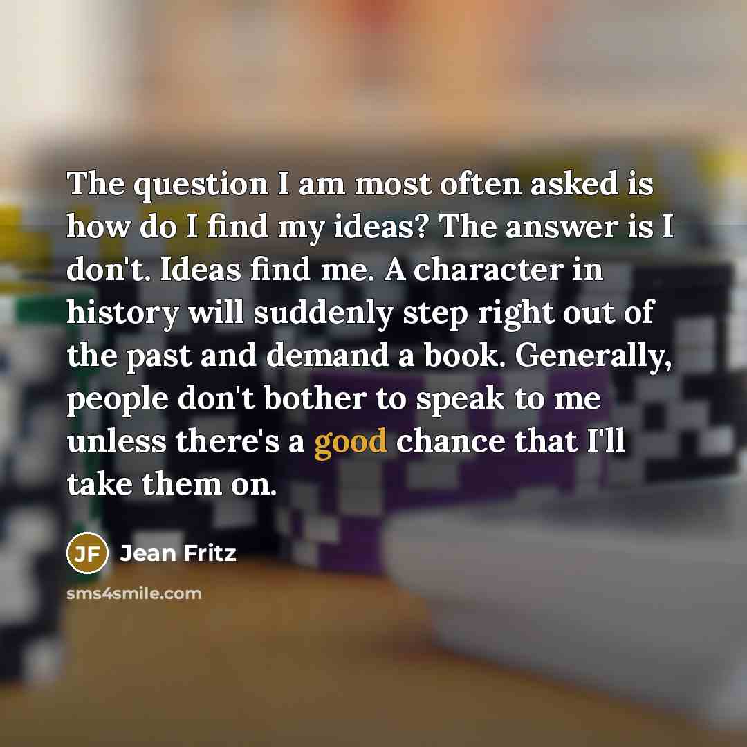 “The question I am most often asked is how do…” quote by Jean Fritz