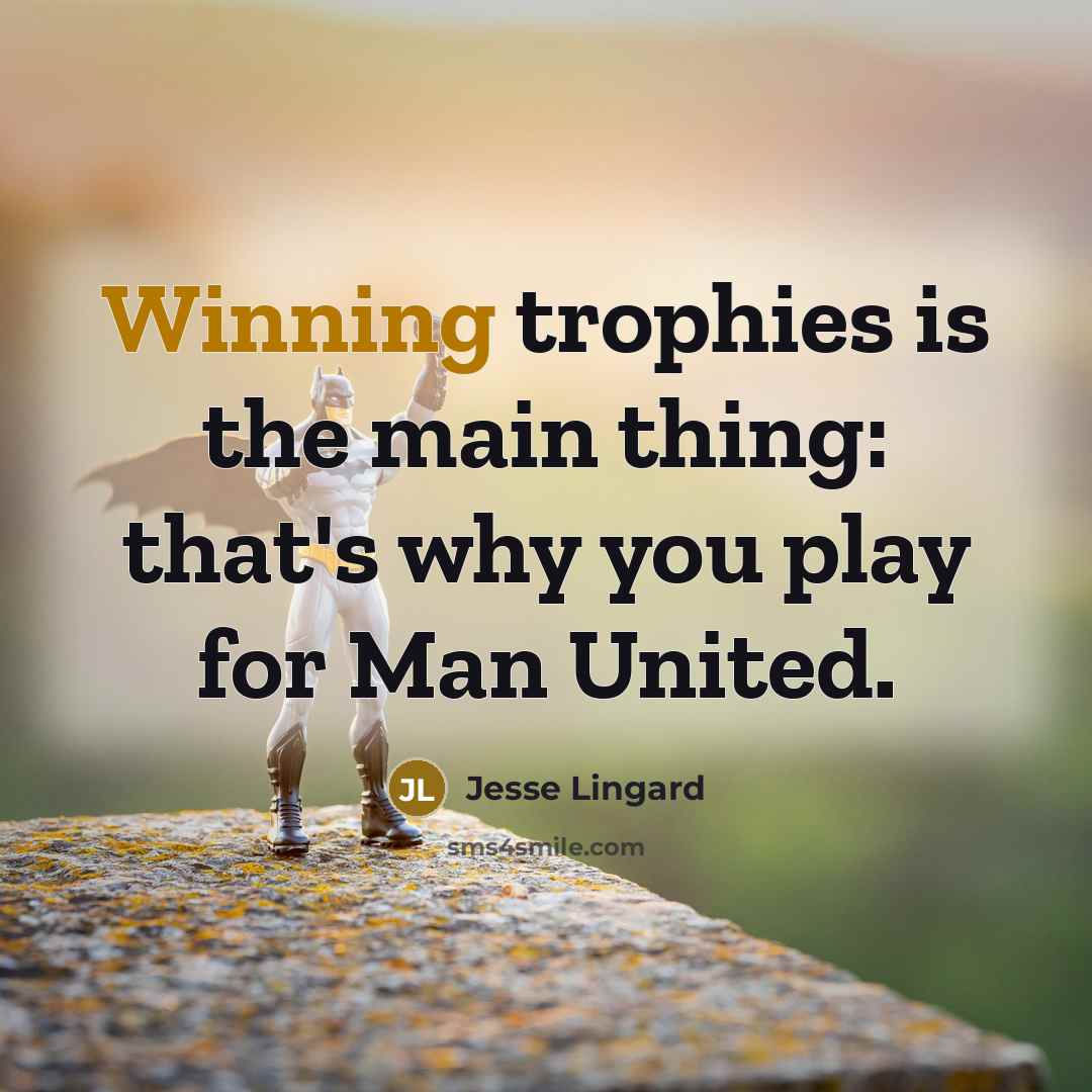 “Winning trophies is the main thing: that's why you play…” quote by Jesse Lingard