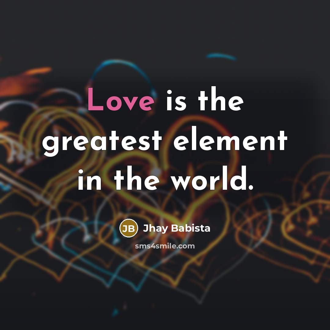 “Love is the greatest element in the world.…” quote by Jhay Babista