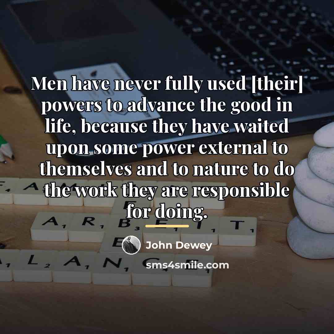 “Men have never fully used [their] powers to advance the…” quote by John Dewey