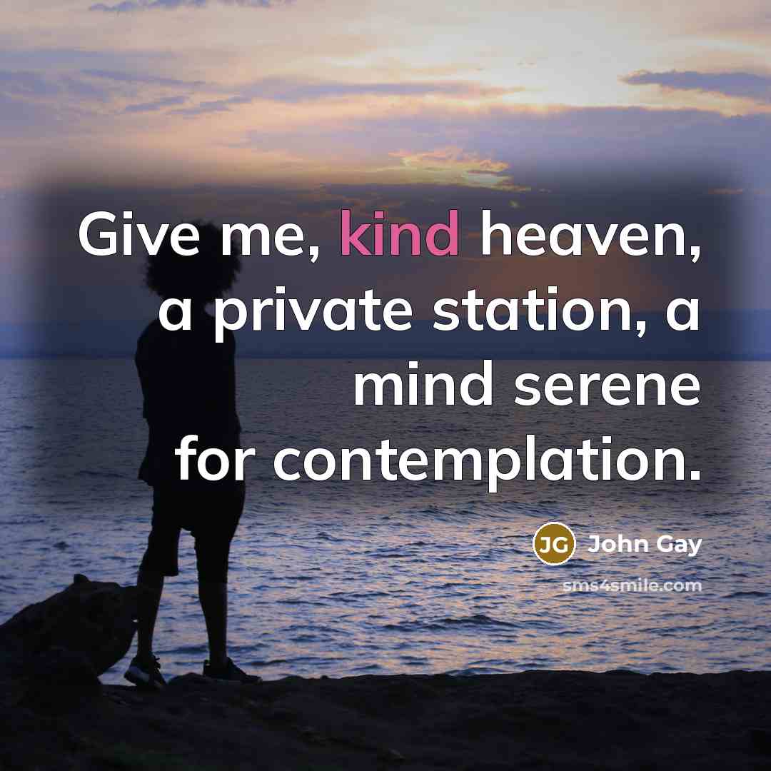 “Give me, kind heaven, a private station, a mind serene…” quote by John Gay