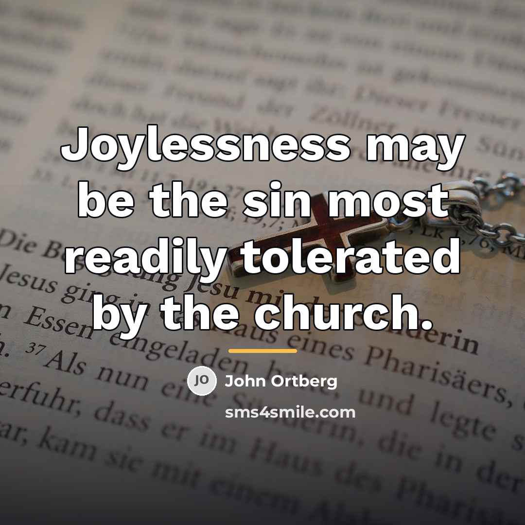 “Joylessness may be the sin most readily tolerated by the…” quote by John Ortberg
