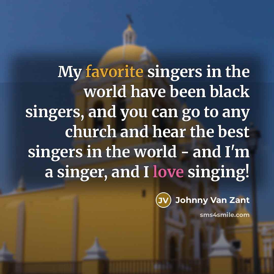 “My favorite singers in the world have been black singers,…” quote by Johnny Van Zant