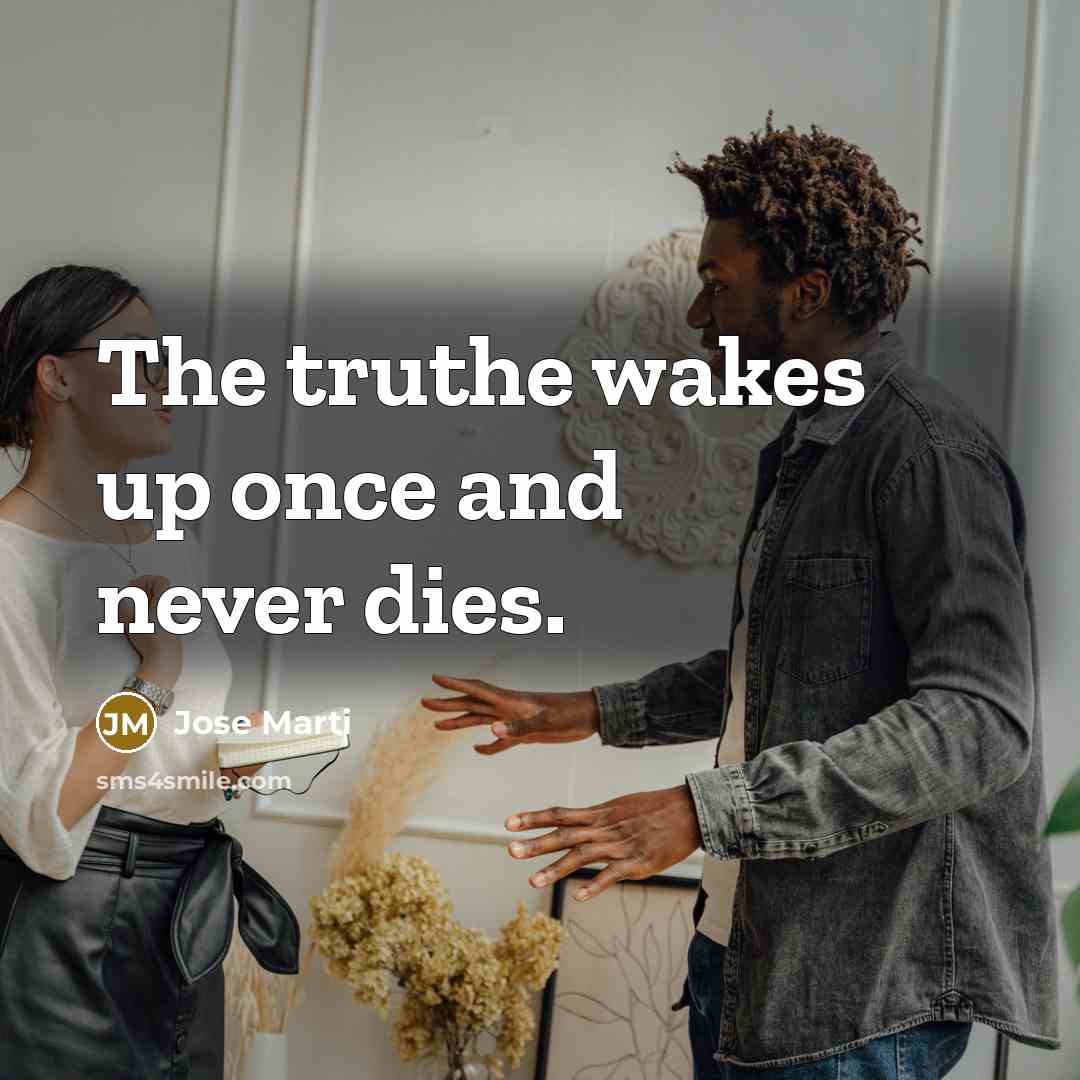 “The truthe wakes up once and never dies.…” quote by Jose Marti