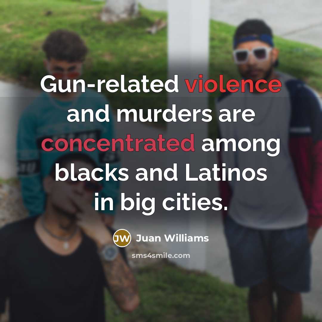 “Gun-related violence and murders are concentrated among blacks and Latinos…” quote by Juan Williams