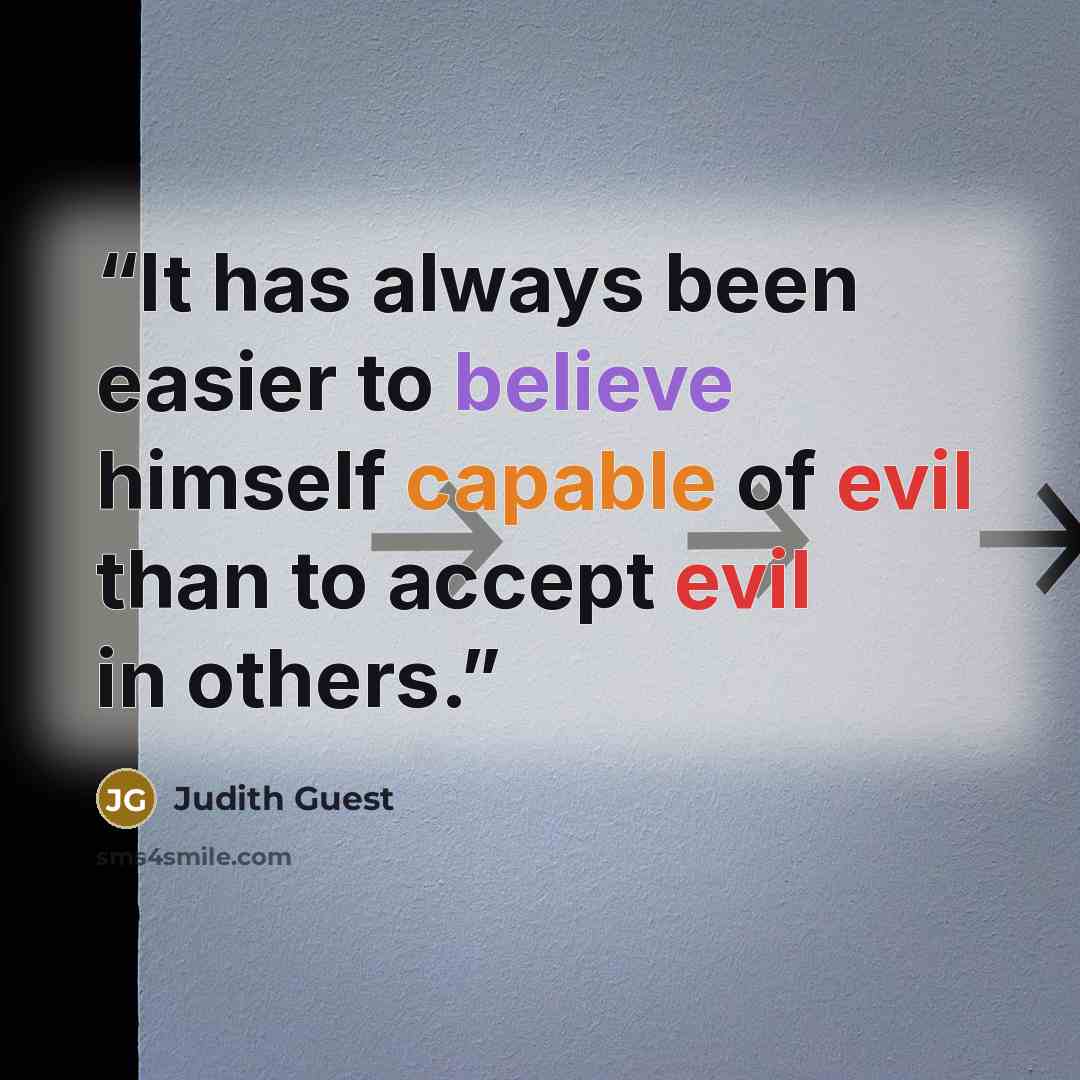 “It has always been easier to believe himself capable of evil than to accept evil in others.” quote by Judith Guest