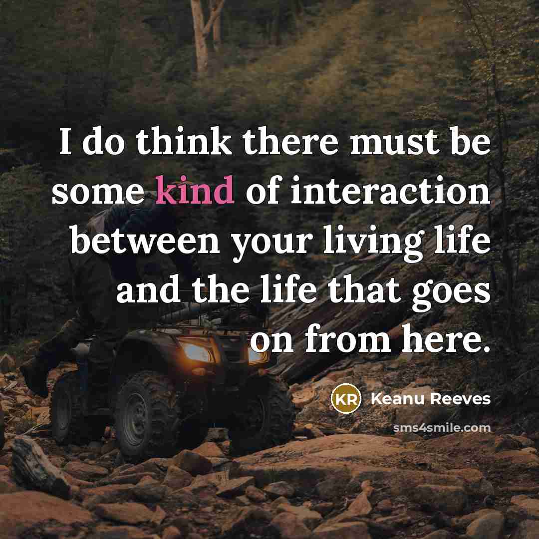 “I do think there must be some kind of interaction…” quote by Keanu Reeves