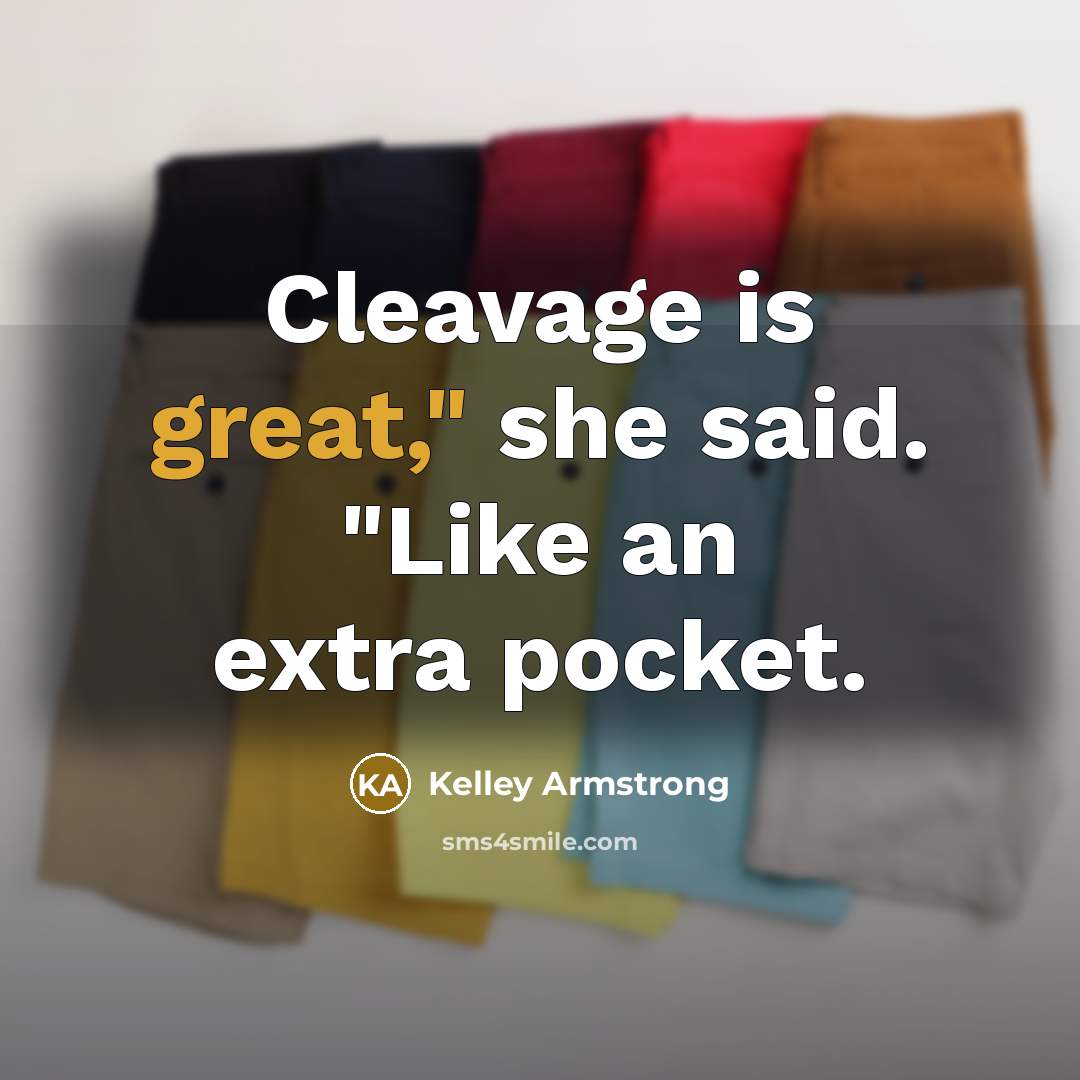 “Cleavage is great," she said. "Like an extra pocket.…” quote by Kelley Armstrong