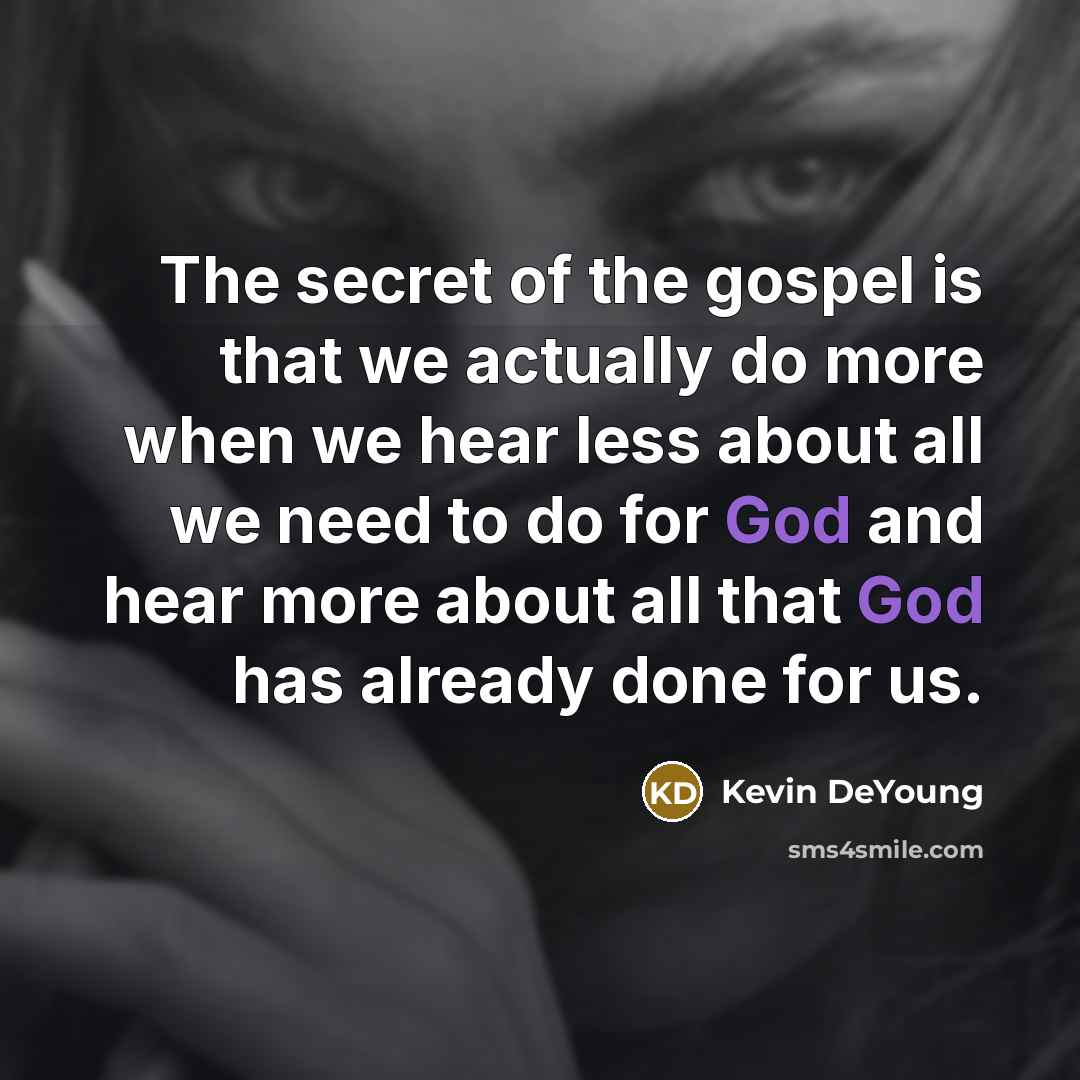 “The secret of the gospel is that we actually do…” quote by Kevin DeYoung