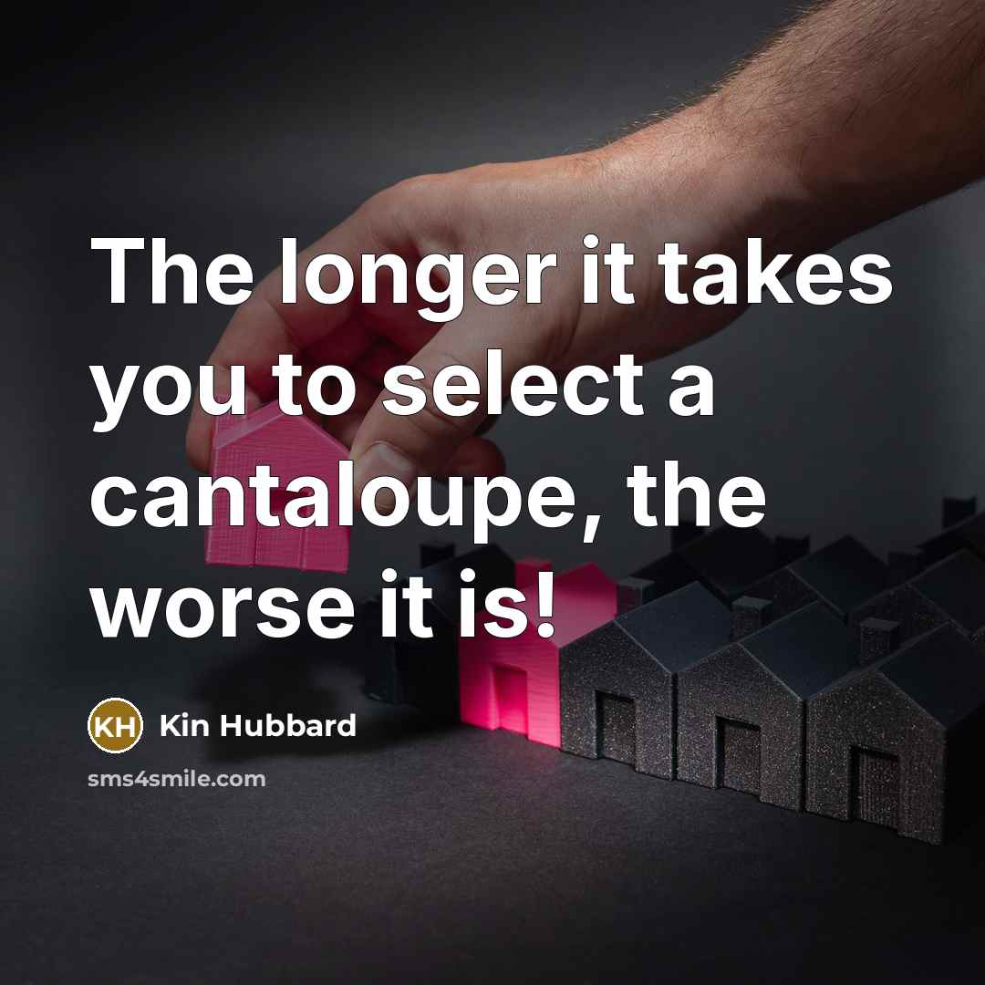 “The longer it takes you to select a cantaloupe, the…” quote by Kin Hubbard