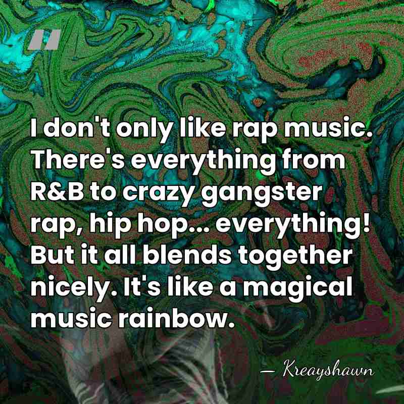 I don't only like rap music. There's everything from R&B to crazy&hellip; - Kreayshawn
