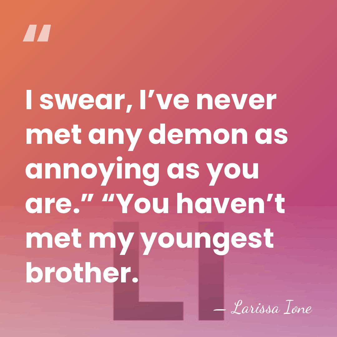 I swear, I’ve never met any demon as annoying as you are.”&hellip; - Larissa Ione