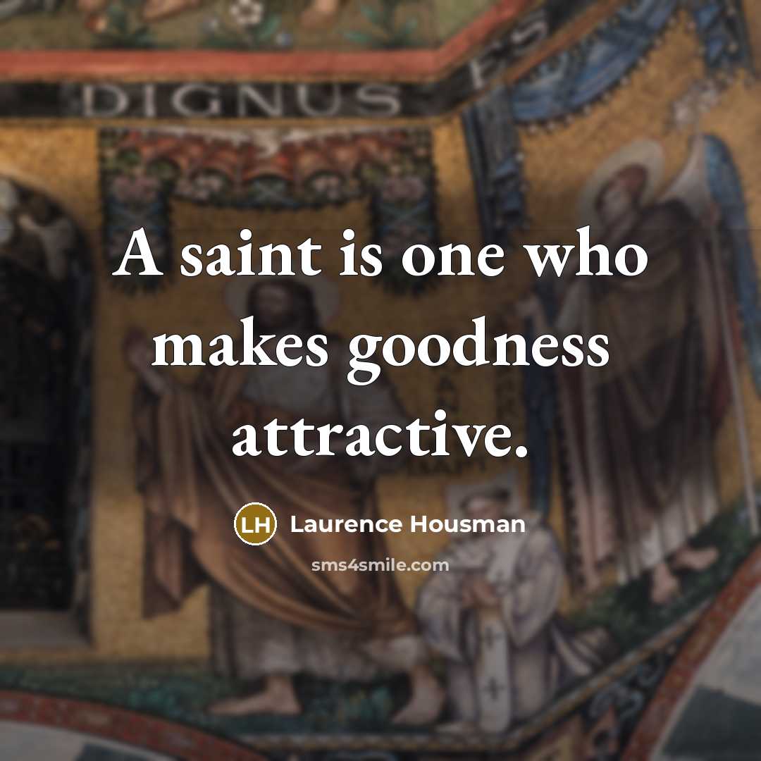 “A saint is one who makes goodness attractive.…” quote by Laurence Housman
