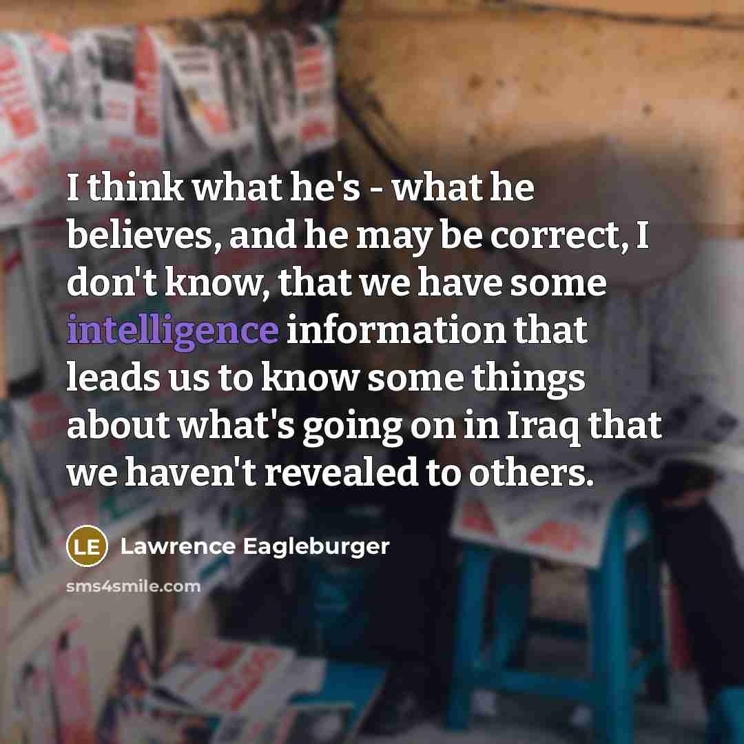“I think what he's - what he believes, and he…” quote by Lawrence Eagleburger