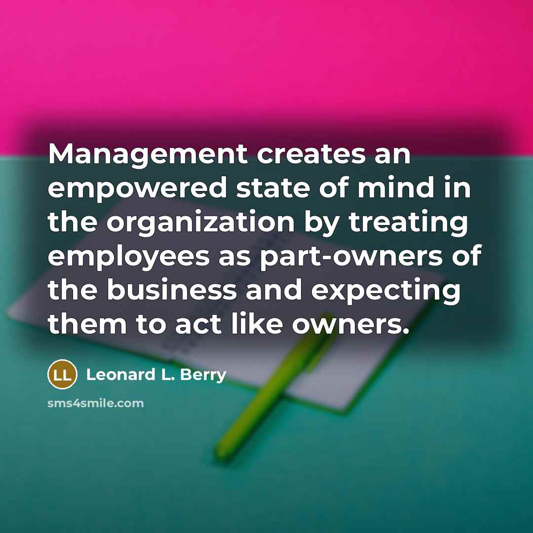 “Management creates an empowered state of mind in the organization…” quote by Leonard L. Berry