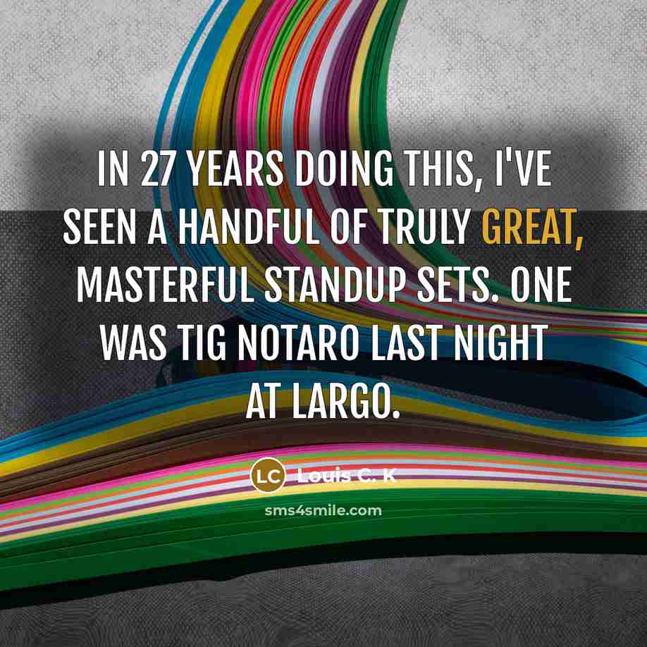 “In 27 years doing this, I've seen a handful of…” quote by Louis C. K