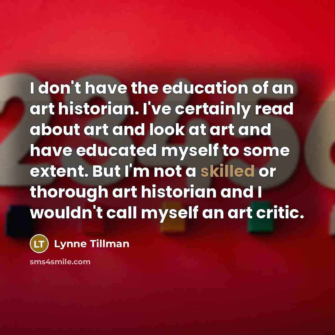 “I don't have the education of an art historian. I've…” quote by Lynne Tillman