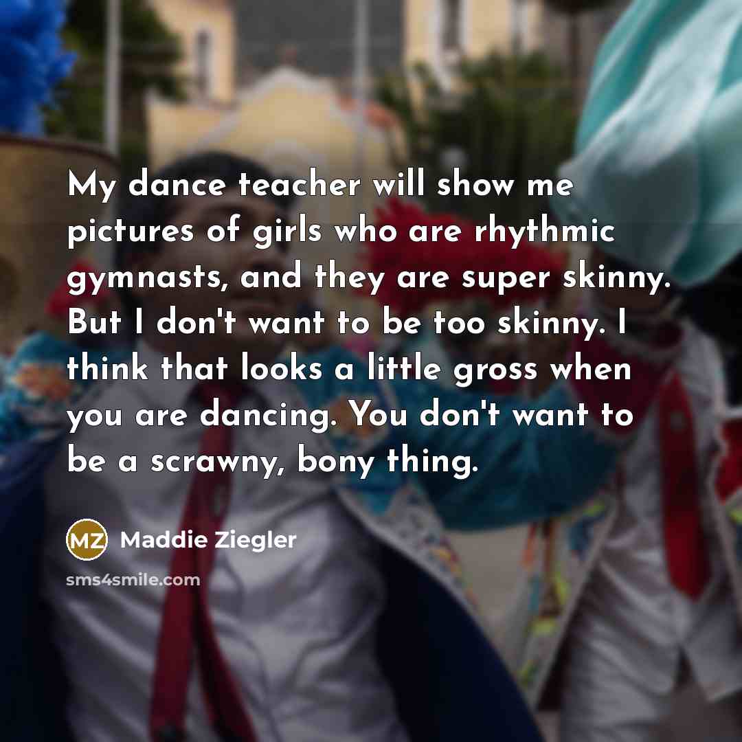 “My dance teacher will show me pictures of girls who…” quote by Maddie Ziegler