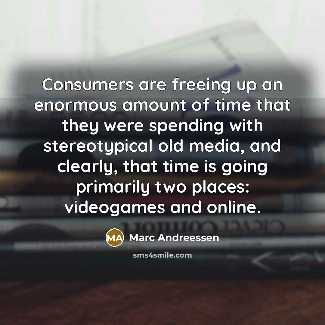 “Consumers are freeing up an enormous amount of time that…” quote by Marc Andreessen
