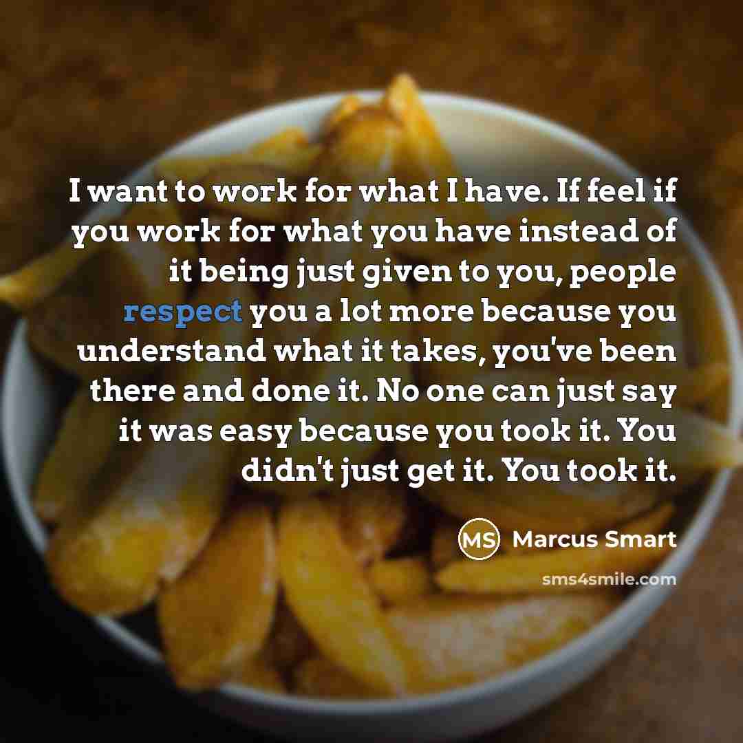 “I want to work for what I have. If feel…” quote by Marcus Smart
