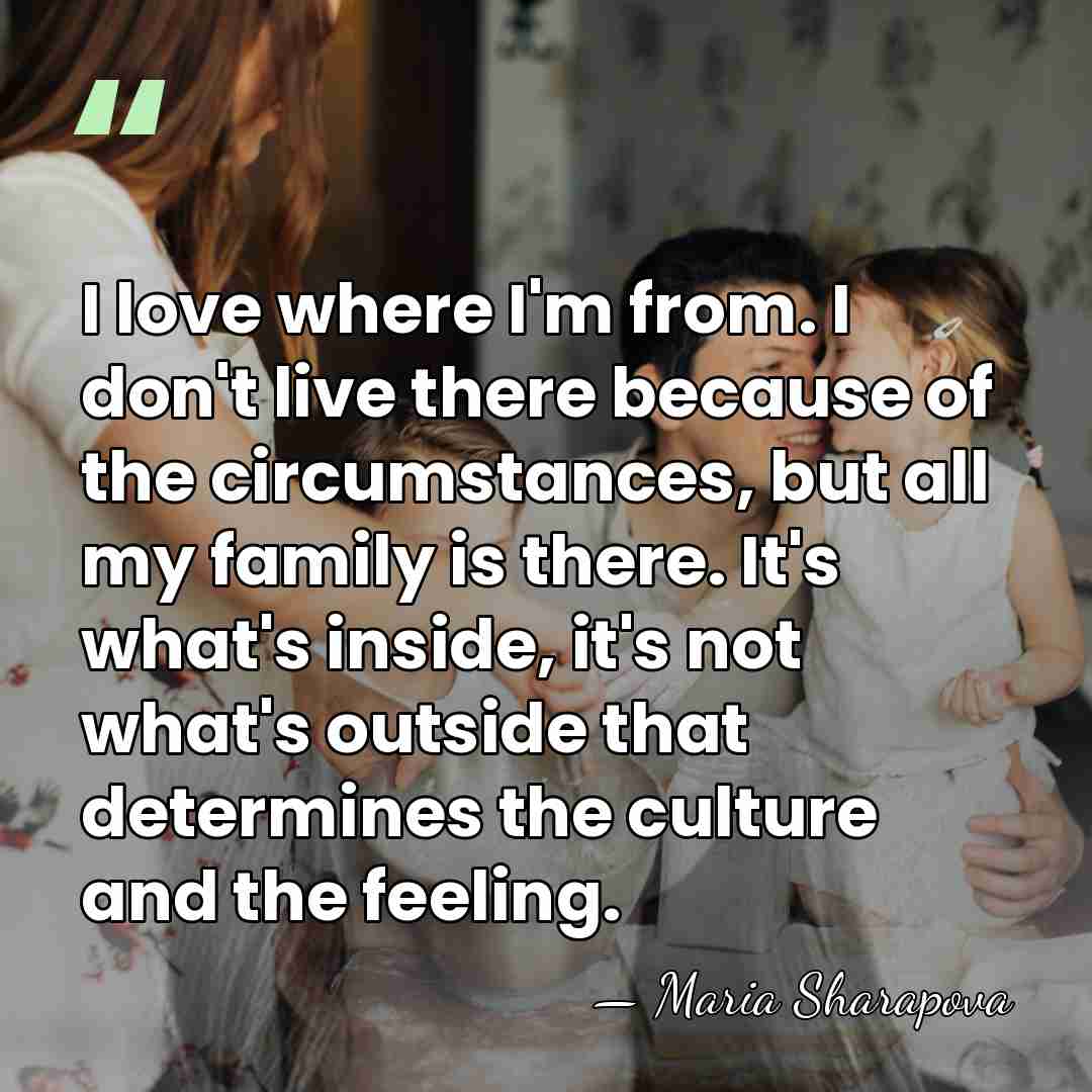I love where I'm from. I don't live there because of the&hellip; - Maria Sharapova