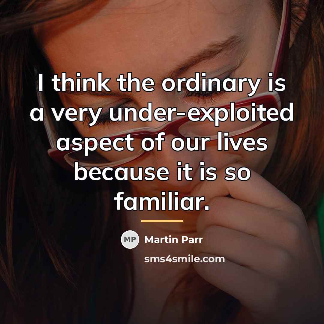 “I think the ordinary is a very under-exploited aspect of…” quote by Martin Parr