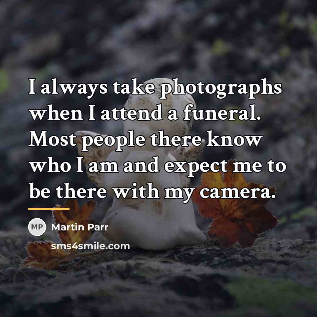“I always take photographs when I attend a funeral. Most…” quote by Martin Parr