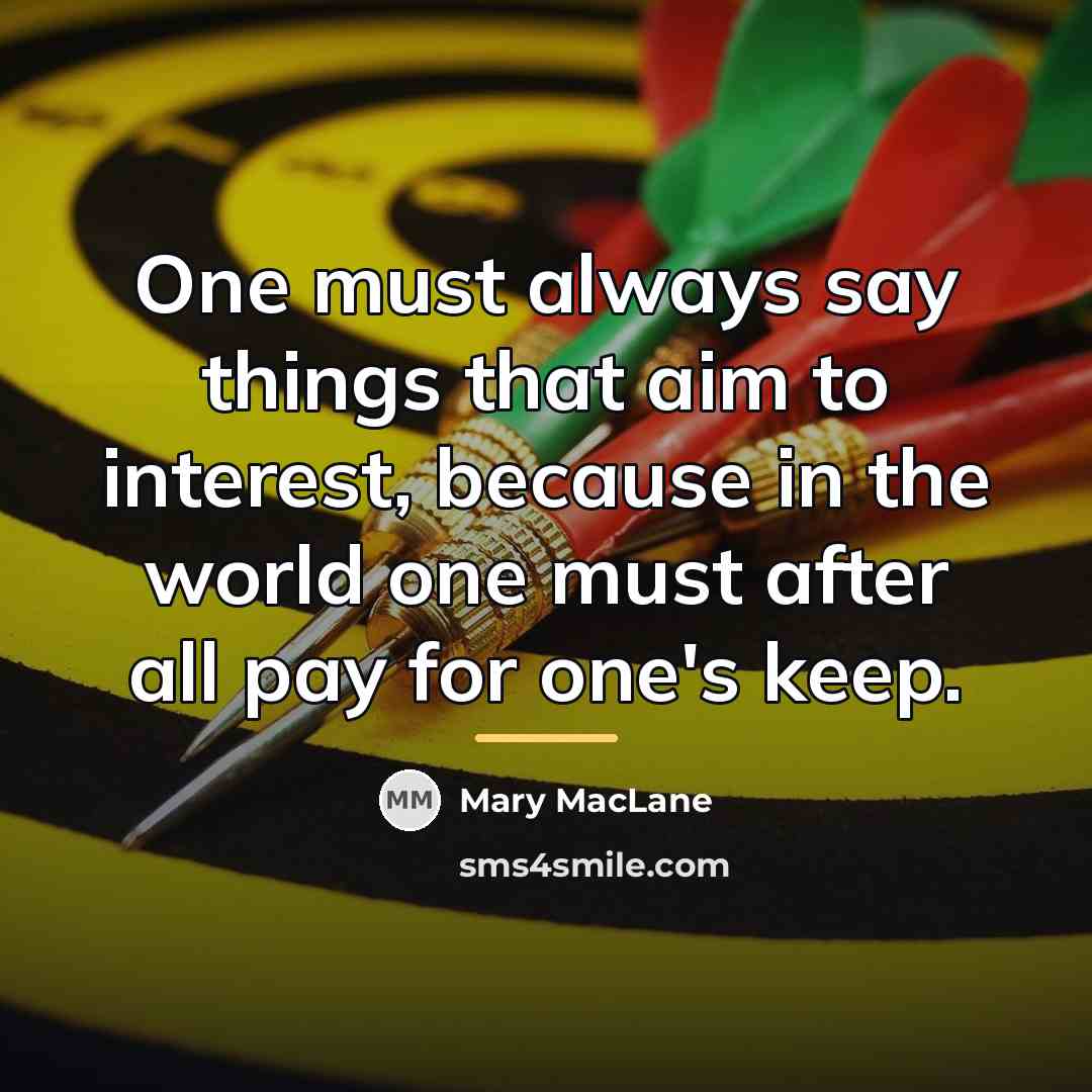 “One must always say things that aim to interest, because…” quote by Mary MacLane