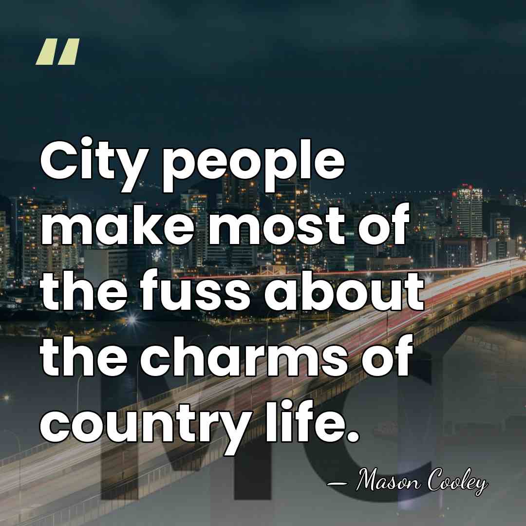City people make most of the fuss about the charms of country&hellip; - Mason Cooley