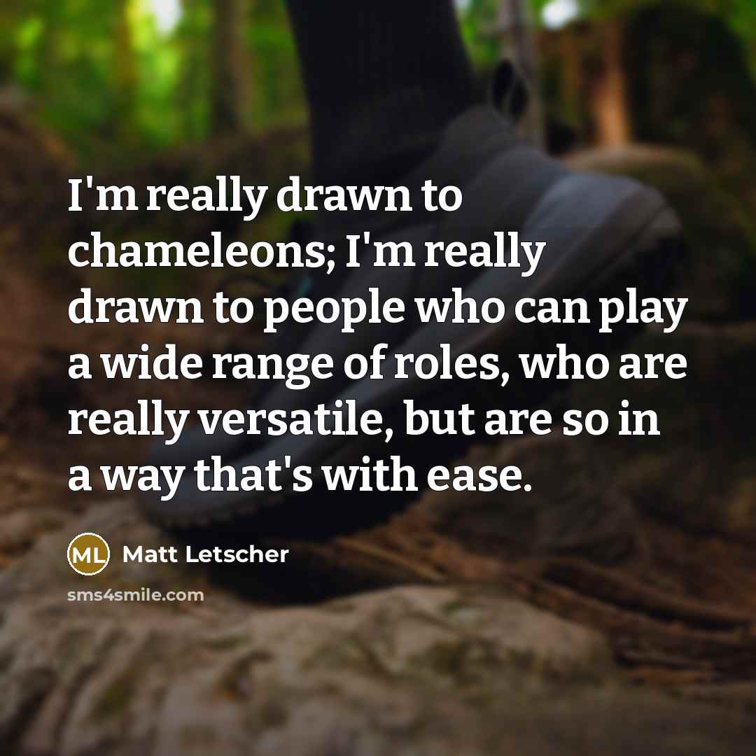 “I'm really drawn to chameleons; I'm really drawn to people…” quote by Matt Letscher