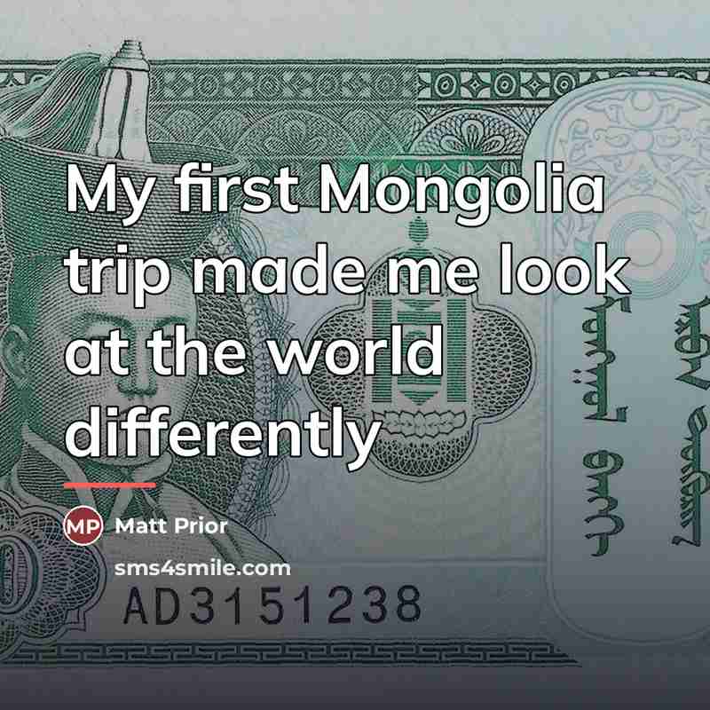 “My first Mongolia trip made me look at the world…” quote by Matt Prior
