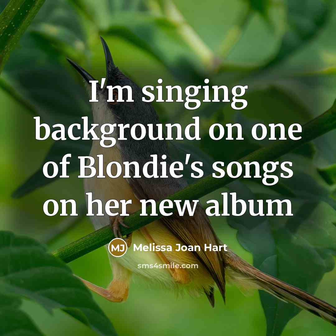“I'm singing background on one of Blondie's songs on her…” quote by Melissa Joan Hart