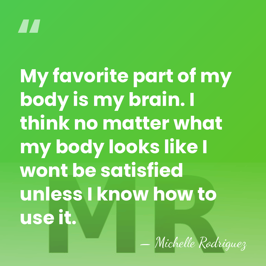 My favorite part of my body is my brain. I think no&hellip; - Michelle Rodriguez