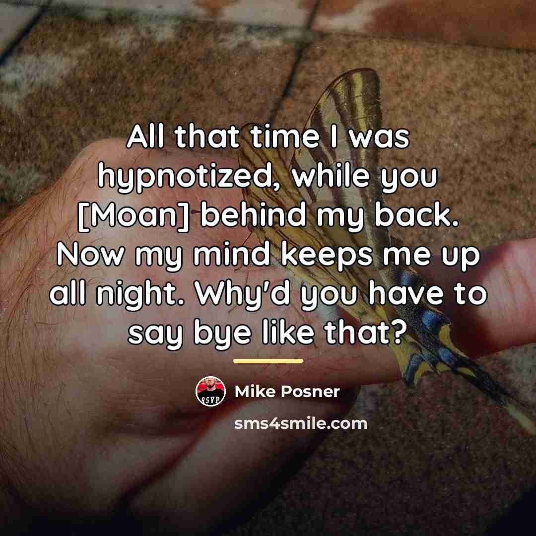 “All that time I was hypnotized, while you [Moan] behind…” quote by Mike Posner