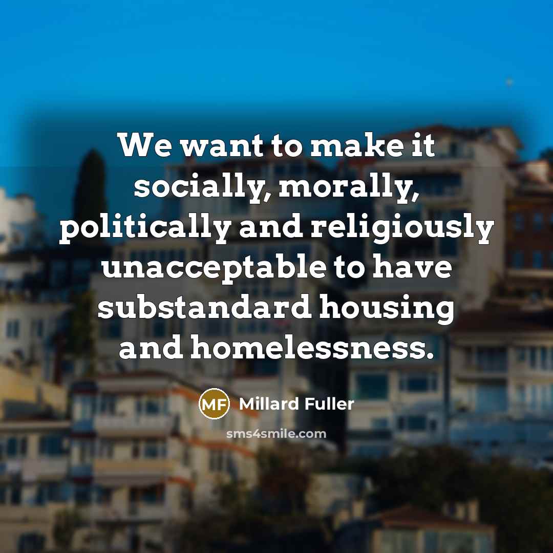 “We want to make it socially, morally, politically and religiously…” quote by Millard Fuller
