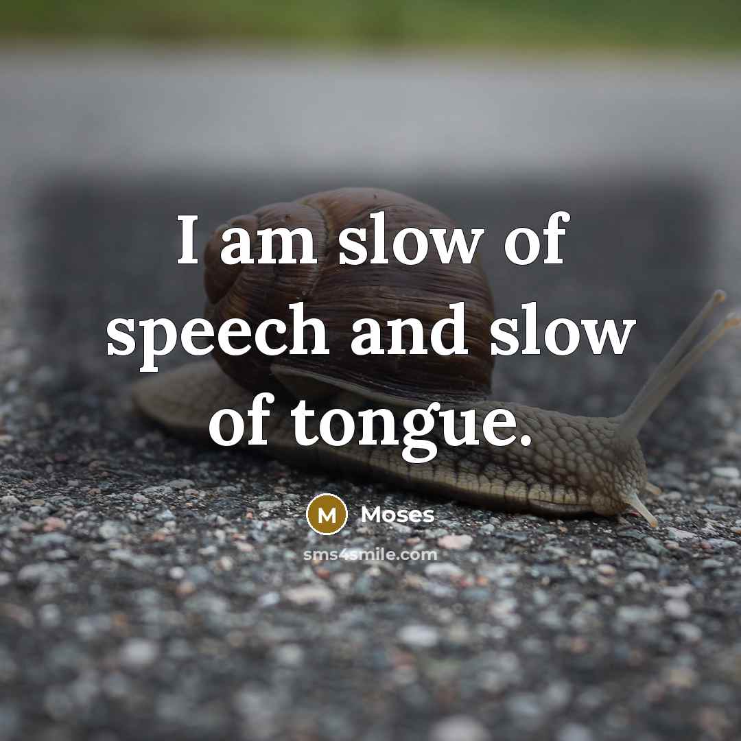 “I am slow of speech and slow of tongue.…” quote by Moses
