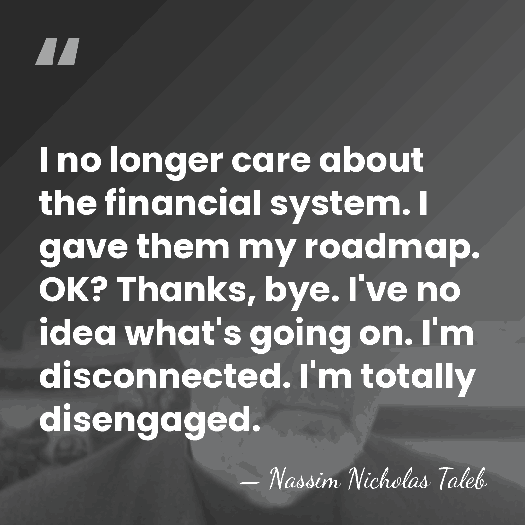I no longer care about the financial system. I gave them my&hellip; - Nassim Nicholas Taleb