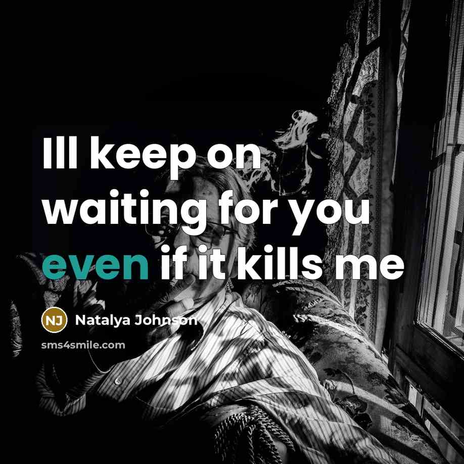 “Ill keep on waiting for you even if it kills…” quote by Natalya Johnson