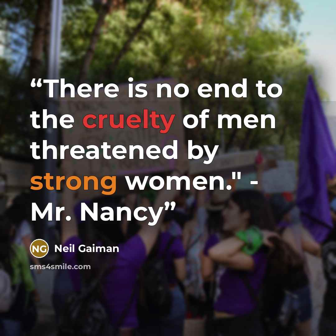 “There is no end to the cruelty of men threatened by strong women." - Mr. Nancy” quote by Neil Gaiman