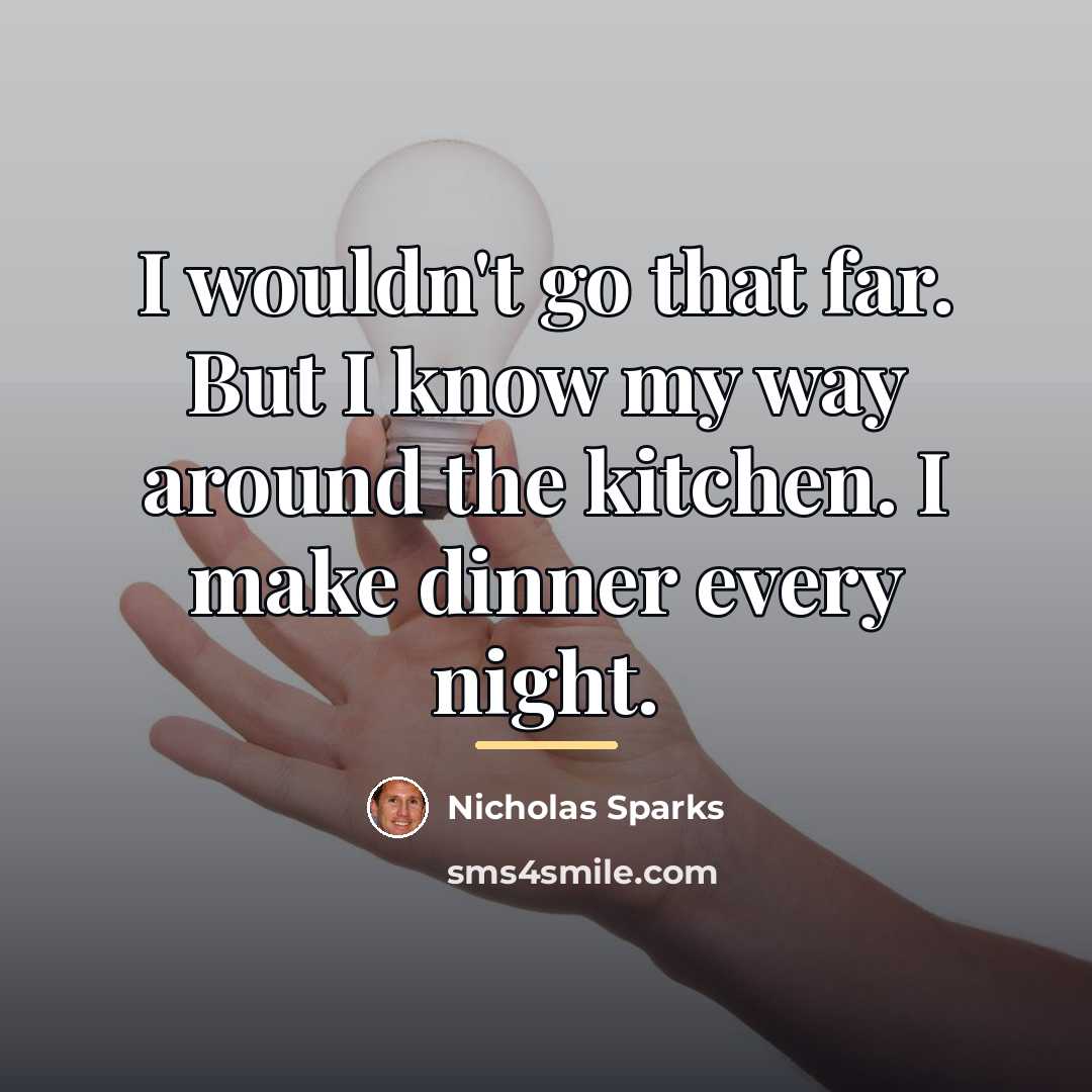 “I wouldn't go that far. But I know my way…” quote by Nicholas Sparks