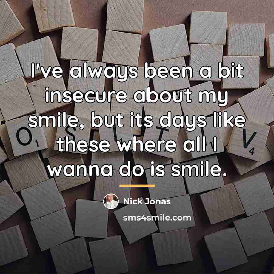 “I've always been a bit insecure about my smile, but…” quote by Nick Jonas