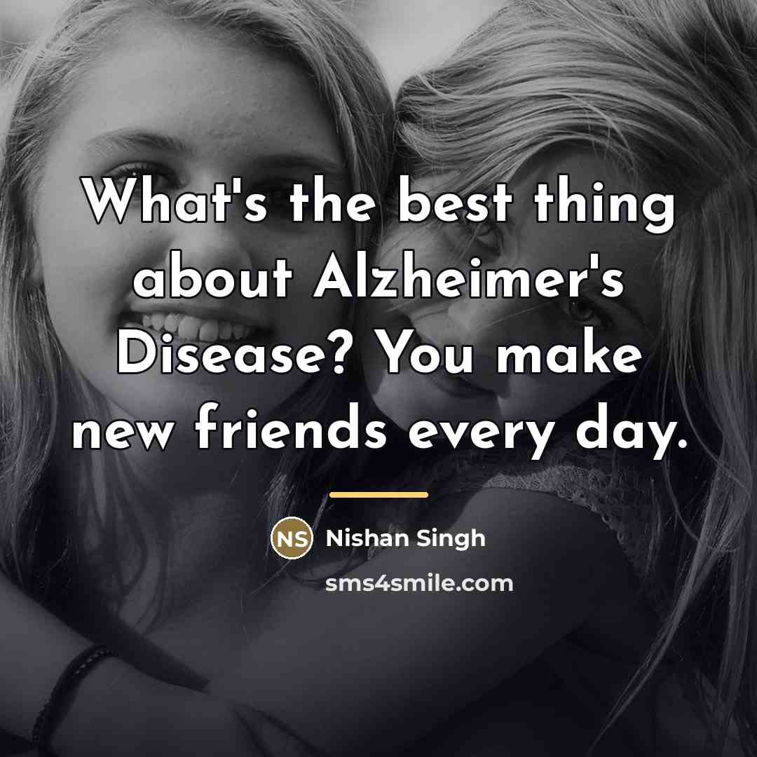 “What's the best thing about Alzheimer's Disease? You make new…” quote by Nishan Singh
