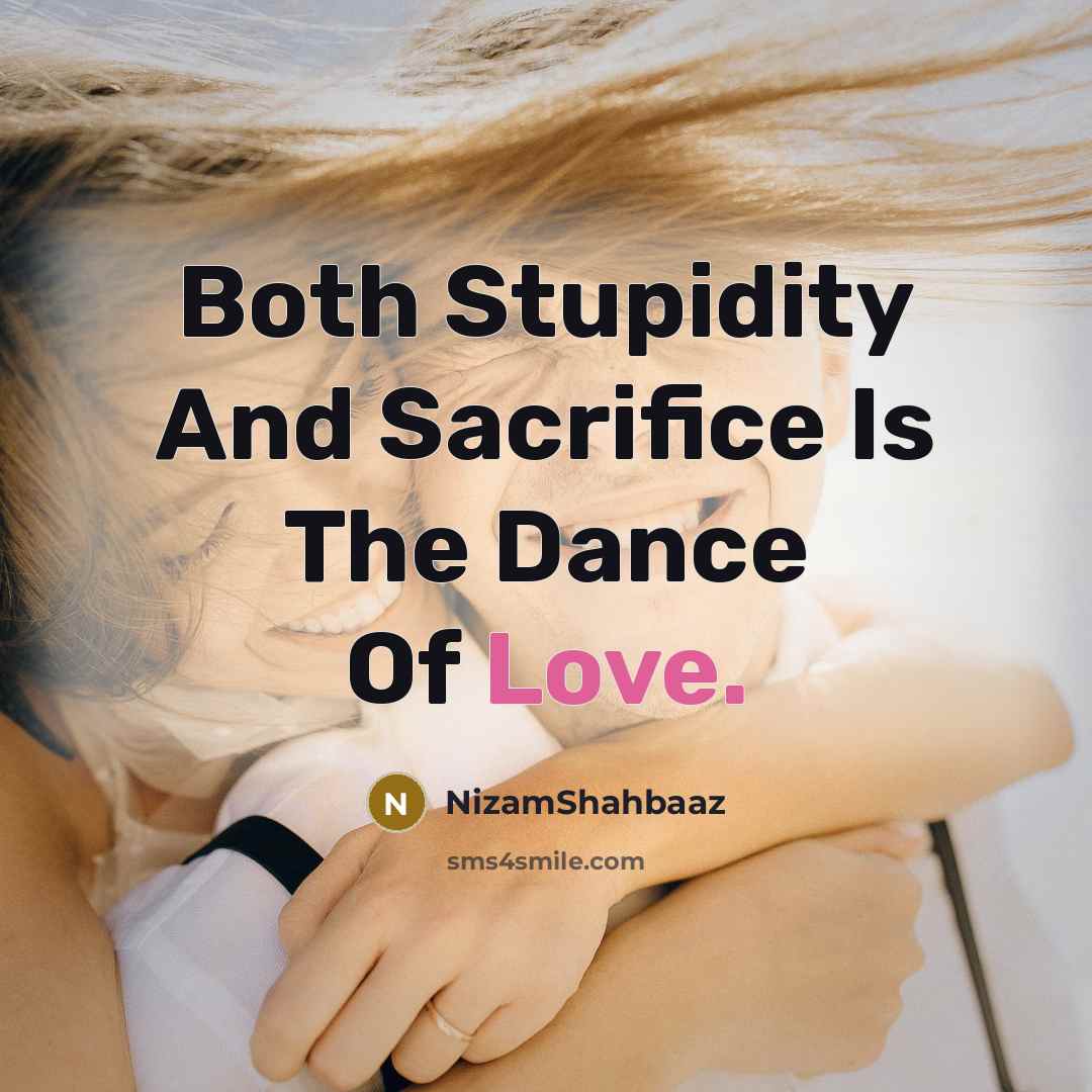 “Both Stupidity And Sacrifice Is The Dance Of Love.…” quote by NizamShahbaaz